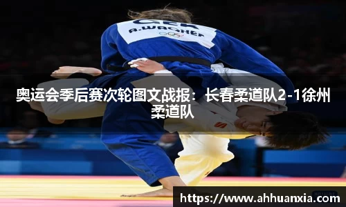 奥运会季后赛次轮图文战报：长春柔道队2-1徐州柔道队